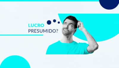 O que é Lucro Presumido? Veja quais são os Prós e Contras e Tabela completa