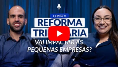 Como a Reforma Tributária vai mudar a vida das micro e pequenas empresas?