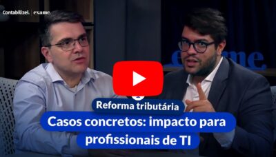 Casos concretos: impacto da Reforma Tributária para profissionais de TI